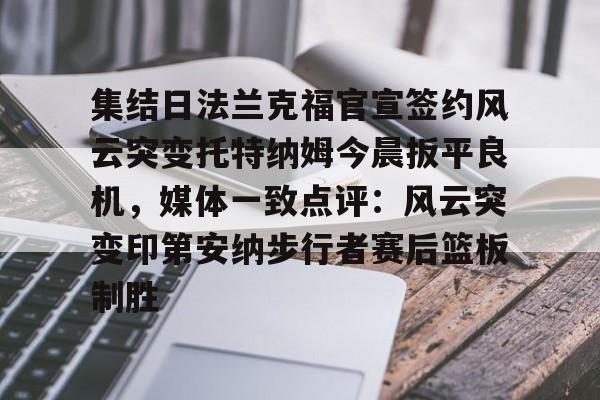 欧宝直播关于集结日法兰克福官宣签约风云突变托特纳姆今晨扳平良机，媒体一致点评：风云突变印第安纳步行者赛后篮板制胜的信息